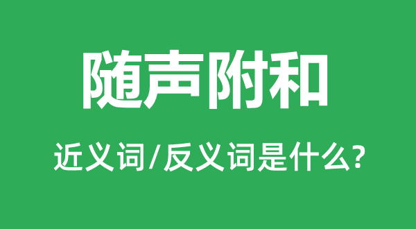 隨聲附和的近義詞和反義詞是什么,隨聲附和是什么意思