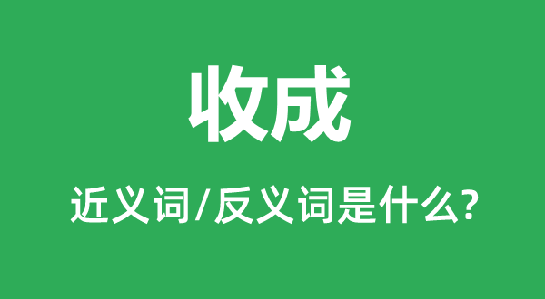 收成的近義詞和反義詞是什么,收成是什么意思