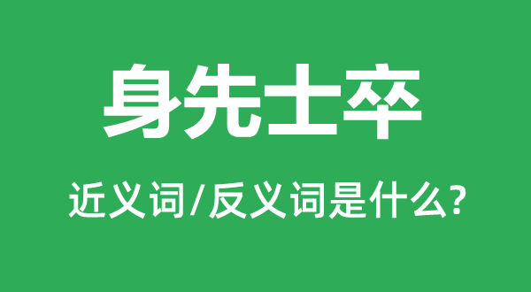身先士卒的近義詞和反義詞是什么,身先士卒是什么意思