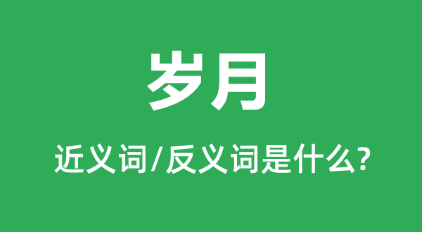 歲月的近義詞和反義詞是什么,歲月是什么意思