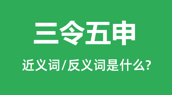 三令五申的近義詞和反義詞是什么,三令五申是什么意思