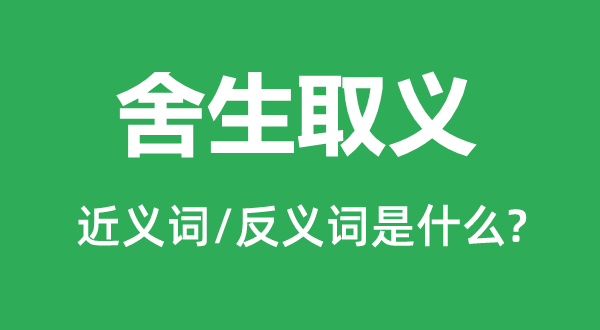 舍生取義的近義詞和反義詞是什么,舍生取義是什么意思