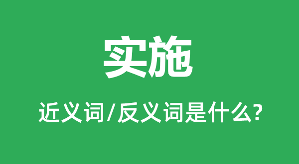 實(shí)施的近義詞和反義詞是什么,實(shí)施是什么意思
