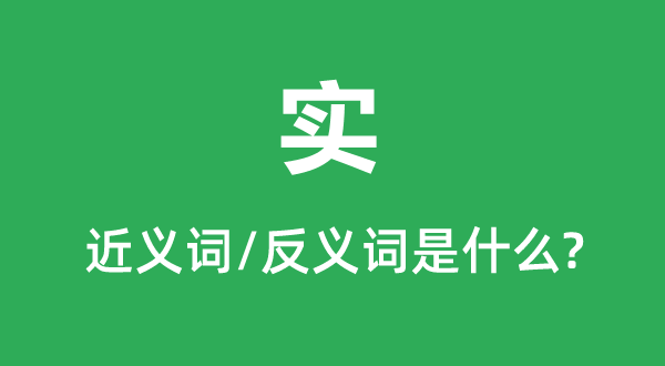 實(shí)的近義詞和反義詞是什么,實(shí)是什么意思