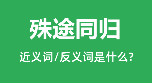 殊途同歸的近義詞和反義詞是什么,殊途同歸是什么意思