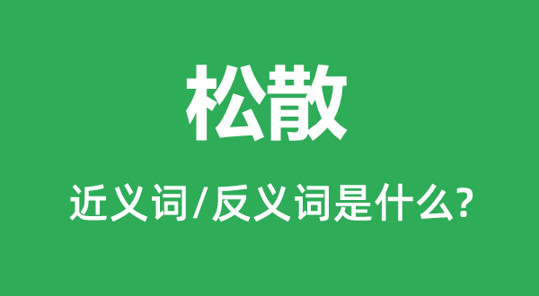 松散的近義詞和反義詞是什么,松散是什么意思