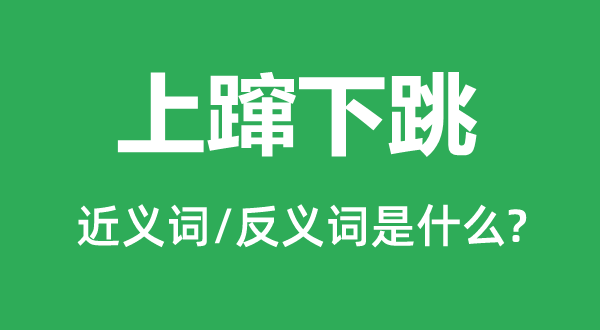 上躥下跳的近義詞和反義詞是什么,上躥下跳是什么意思
