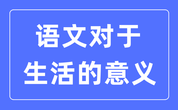 語(yǔ)文是什么,語(yǔ)文對(duì)于生活的意義
