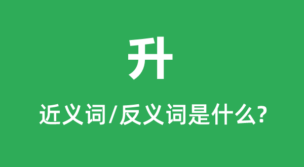 升的近義詞和反義詞是什么,升是什么意思