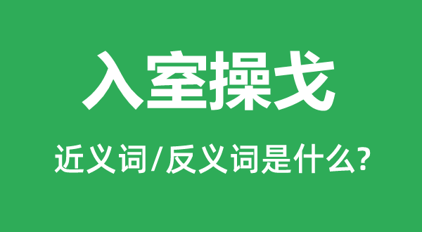 入室操戈的近義詞和反義詞是什么,入室操戈是什么意思