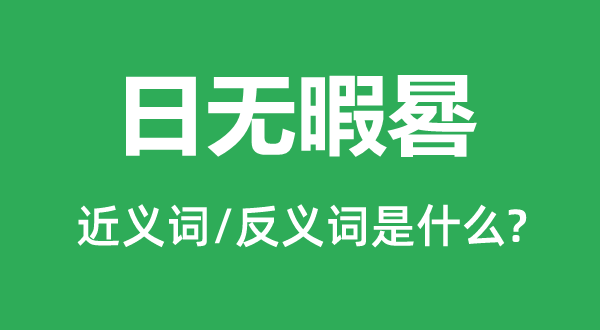 日無暇晷的近義詞和反義詞是什么,日無暇晷是什么意思