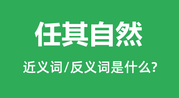 任其自然的近義詞和反義詞是什么,任其自然是什么意思