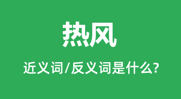 熱風的近義詞和反義詞是什么,熱風是什么意思