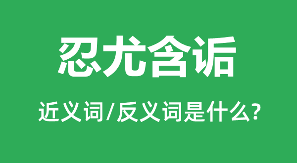 忍尤含詬的近義詞和反義詞是什么,忍尤含詬是什么意思