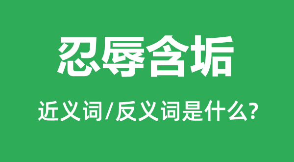 忍辱含垢的近義詞和反義詞是什么,忍辱含垢是什么意思