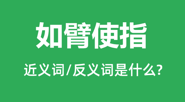 如臂使指的近義詞和反義詞是什么,如臂使指是什么意思