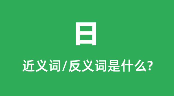 日的近義詞和反義詞是什么,日是什么意思