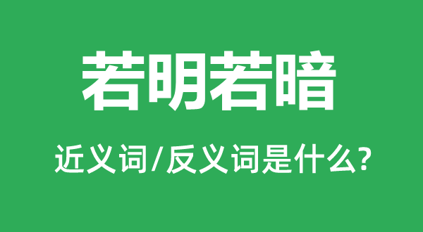 若明若暗的近義詞和反義詞是什么,若明若暗是什么意思