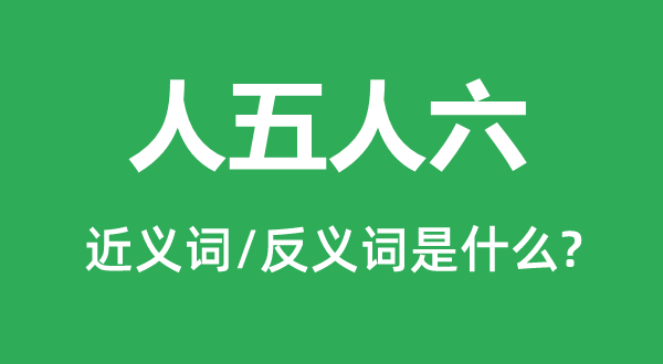 人五人六的近義詞和反義詞是什么,人五人六是什么意思