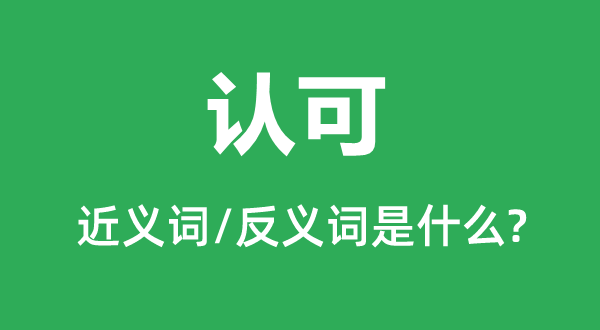 認(rèn)可的近義詞和反義詞是什么,認(rèn)可是什么意思