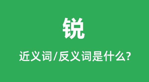 銳的近義詞和反義詞是什么,銳是什么意思