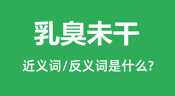 乳臭未干的近義詞和反義詞是什么,乳臭未干是什么意思