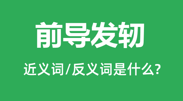前導發(fā)軔的近義詞和反義詞是什么,前導發(fā)軔是什么意思
