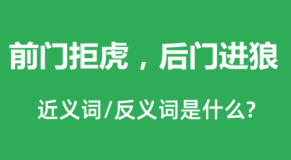 前門拒虎，后門進狼的近義詞和反義詞是什么,前門拒虎，后門進狼是什么意思
