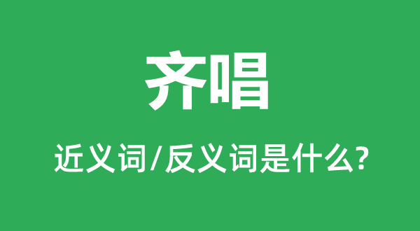 齊唱的近義詞和反義詞是什么,齊唱是什么意思