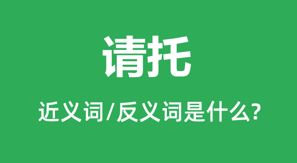 請托的近義詞和反義詞是什么,請托是什么意思