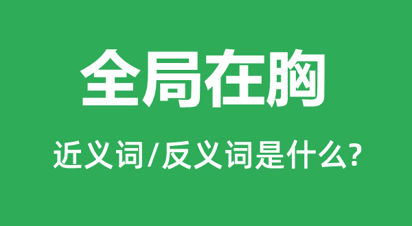 全局在胸的近義詞和反義詞是什么,全局在胸是什么意思