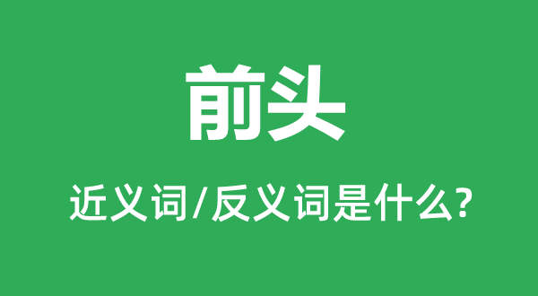 前頭的近義詞和反義詞是什么,前頭是什么意思