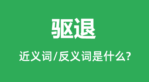 驅(qū)退的近義詞和反義詞是什么,驅(qū)退是什么意思