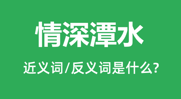 情深潭水的近義詞和反義詞是什么,情深潭水是什么意思