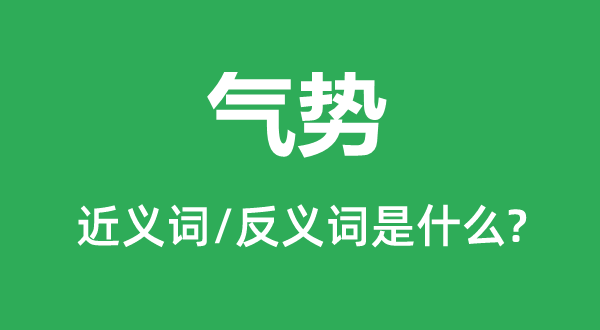 氣勢的近義詞和反義詞是什么,氣勢是什么意思