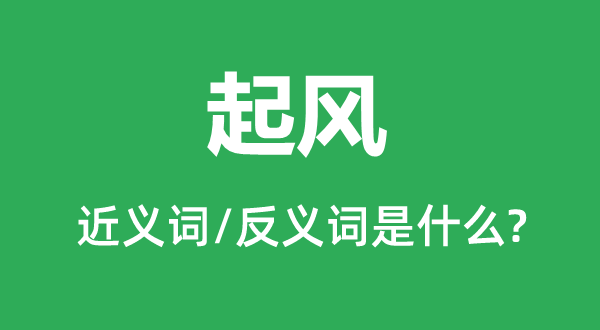 起風(fēng)的近義詞和反義詞是什么,起風(fēng)是什么意思