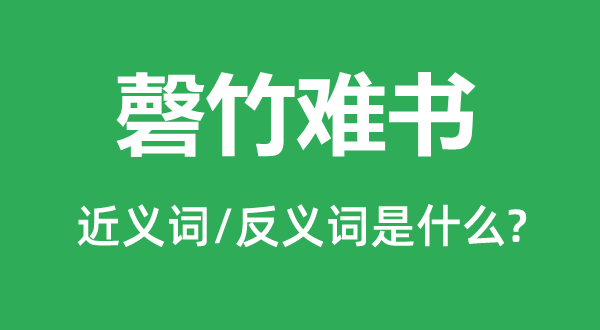 磬竹難書(shū)的近義詞和反義詞是什么,磬竹難書(shū)是什么意思