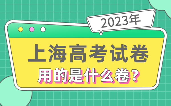 2023年上海高考試卷用的是全國(guó)幾卷,上海高考是什么卷