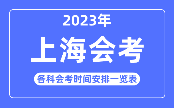 2023年上海各科會(huì)考時(shí)間安排一覽表