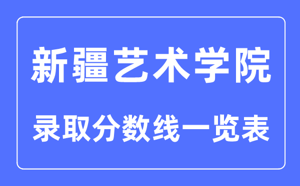 2023年高考多少分能上新疆藝術(shù)學(xué)院？附各省錄取分?jǐn)?shù)線