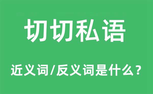 切切私語的近義詞和反義詞是什么,切切私語是什么意思