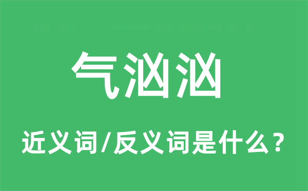 氣洶洶的近義詞和反義詞是什么,氣洶洶是什么意思