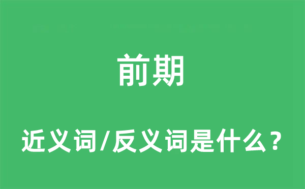 前期的近義詞和反義詞是什么,前期是什么意思
