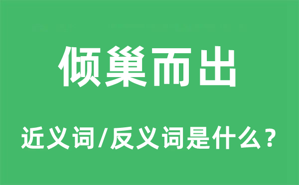 傾巢而出的近義詞和反義詞是什么,傾巢而出是什么意思