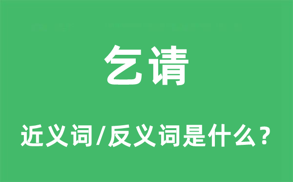 乞請的近義詞和反義詞是什么,乞請是什么意思