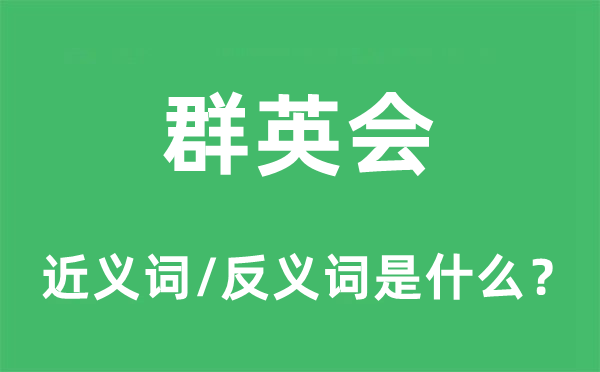 群英會(huì)的近義詞和反義詞是什么,群英會(huì)是什么意思