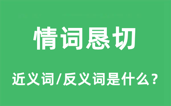 情詞懇切的近義詞和反義詞是什么,情詞懇切是什么意思