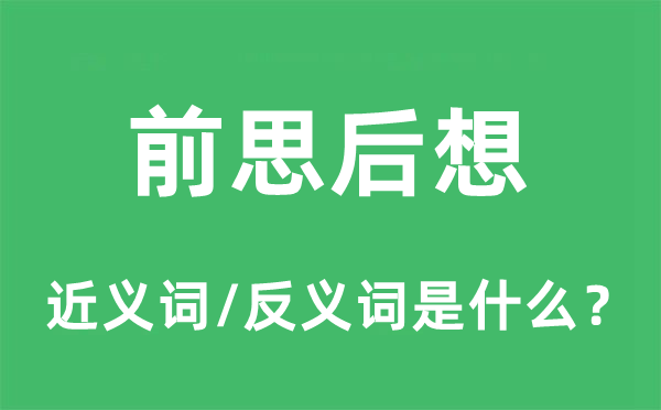 前思后想的近義詞和反義詞是什么,前思后想是什么意思