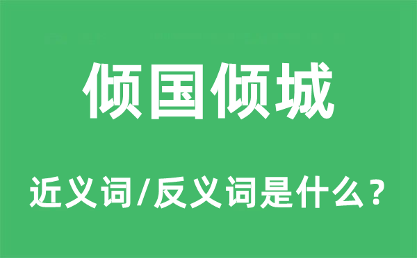 傾國傾城的近義詞和反義詞是什么,傾國傾城是什么意思