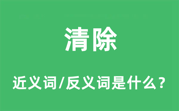 清除的近義詞和反義詞是什么,清除是什么意思